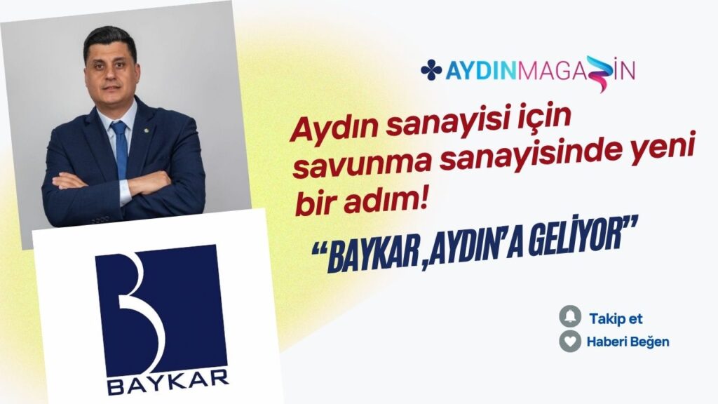 Gökhan Maraş’tan savunma sanayisi projesinde yeni adım: BAYKAR, Aydın’a geliyor