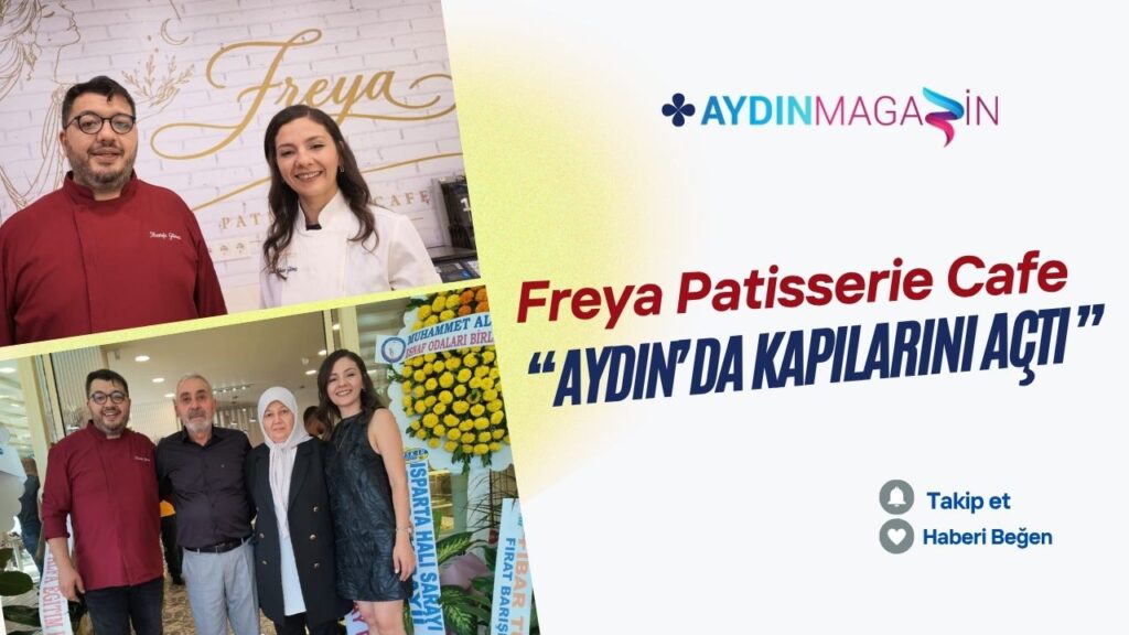 Freya Patisserie Cafe Aydın’da Kapılarını Açtı