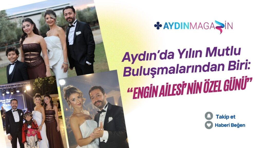 Aydın’da Yılın Mutlu Buluşmalarından Biri: Engin Ailesi’nin Özel Günü