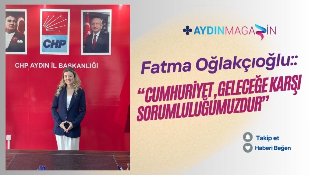Fatma Oğlakçıoğlu: “Cumhuriyet, geleceğe karşı sorumluluğumuzdur”